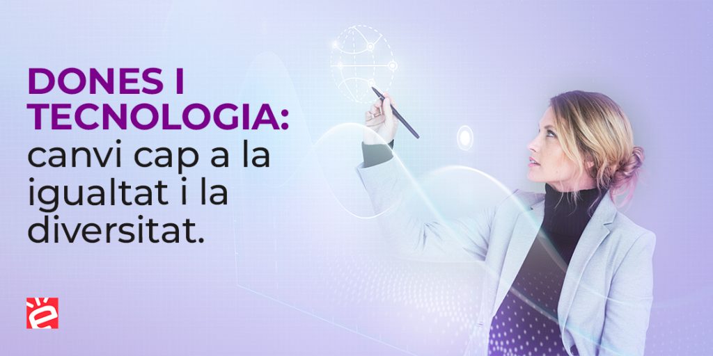 Dones i Tecnologia: un canvi cap a la igualtat i la diversitat