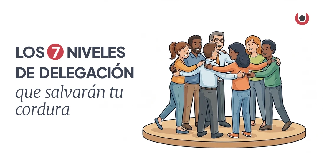Los 7 niveles de delegación que salvarán tu cordura